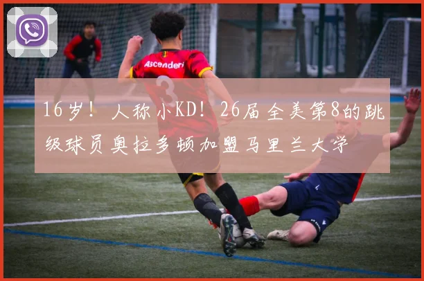 16岁！人称小KD！26届全美第8的跳级球员奥拉多顿加盟马里兰大学