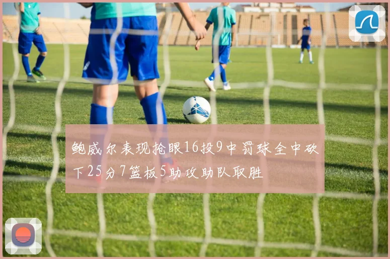 鲍威尔表现抢眼16投9中罚球全中砍下25分7篮板5助攻助队取胜