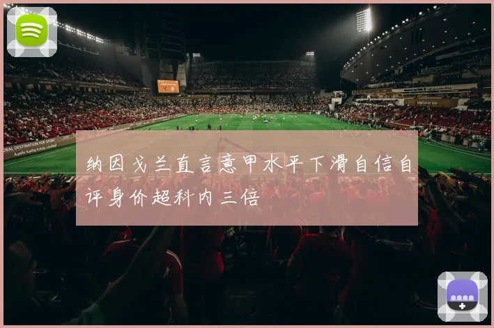 纳因戈兰直言意甲水平下滑自信自评身价超科内三倍