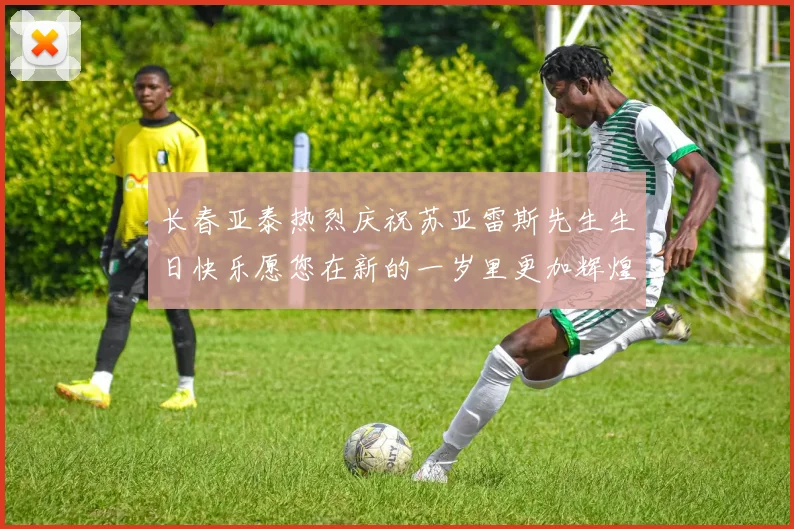 长春亚泰热烈庆祝苏亚雷斯先生生日快乐愿您在新的一岁里更加辉煌
